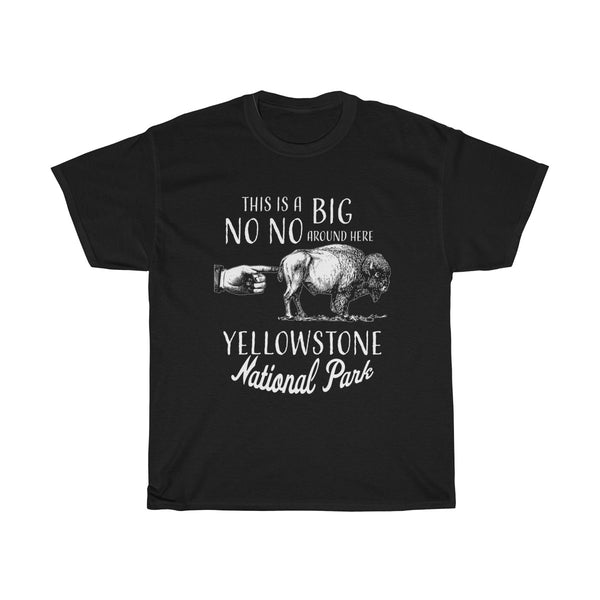 This is a big no no around here Yellowstone National Park T Shirt